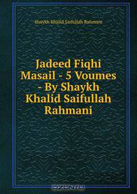 Jadeed Fiqhi Masail - 5 Voumes - By Shaykh Khalid Saifullah Rahmani