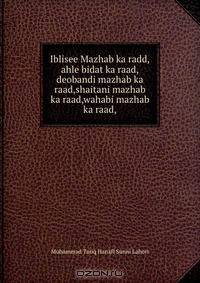 Iblisee Mazhab ka radd,ahle bidat ka raad,deobandi mazhab ka raad,shaitani mazhab ka raad,wahabi mazhab ka raad