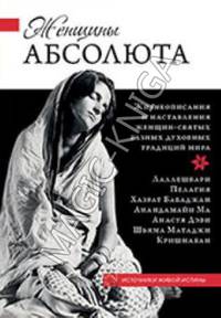 Женщины Абсолюта. Жизнеописания и наставления женщин-святых разных духовных традиций мира