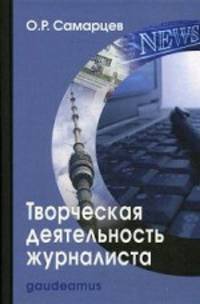 Творческая деятельность журналиста (очерки теории и практики). Учебное пособие. Гриф УМО МО РФ
