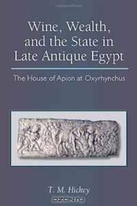 Wine, Wealth, and the State in Late Antique Egypt: The House of Apion at Oxyrhynchus (New Texts from Ancient Cultures)