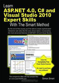 Learn ASP.NET 4.0, C# and Visual Studio 2010 Expert Skills with The Smart Method