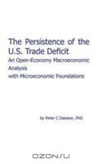 The Persistence of the U.S. Trade Deficit: An Open-Economy Macroeconomic Analysis with Microeconomic Foundations