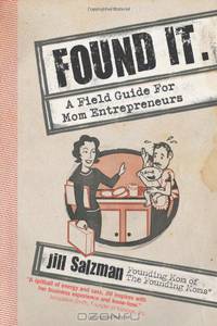 Found It: A Field Guide for Mom Entrepreneurs