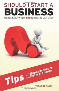Should I Start a Business?: Do You Know What It Takes to Start a Small Business Tips for Wannapreneurs and Entrepreneurs