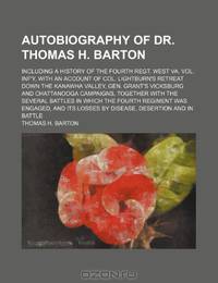 Autobiography of Dr. Thomas H. Barton ; including a history of the Fourth Regt. West Va. Vol. Inf