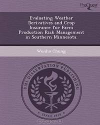 Evaluating Weather Derivatives and Crop Insurance for Farm Production Risk Management in Southern Minnesota.