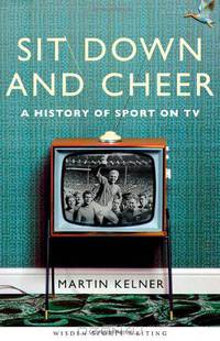 Sit Down and Cheer: A History of Sport on TV (Wisden Sports Writing)