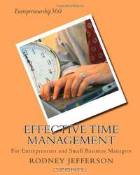 Effective Time Management: For Entrepreneurs and Small Business Managers (Volume 1)