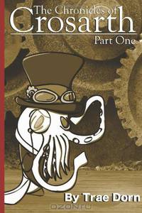 The Chronicles of Crosarth Part One: A Steampunk Adventure (Volume 1)