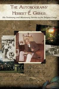 The Autobiography of Herbert E. Grings: His Testimony and Missionary Service in the Belgian Congo