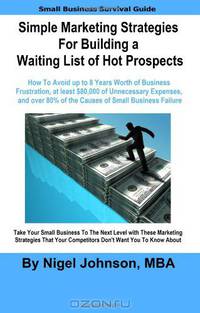 Simple Marketing Strategies For Building A Waiting List of Hot Prospects: How To Avoid up to 8 Years Worth of Business Frustration, at least $80,000 ... 80% of the Causes of Small Business Failure