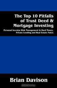 The Top 10 Pitfalls of Trust Deed & Mortgage Investing: Personal Investor Risk Management in Hard Money, Private Lending and Real Estate Notes