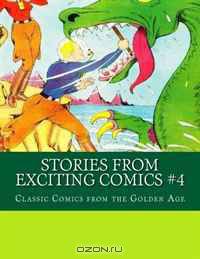 Stories From Exciting Comics #4: Classic Comics From the Golden Age