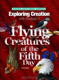 Exploring Creation with Zoology 1: Flying Creatures of the Fifth Day -- Young Explorers Series (Young Explorer (Apologia Educational Ministries))