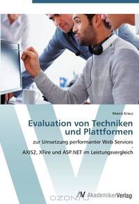 Evaluation von Techniken und Plattformen: zur Umsetzung performanter Web Services - AXIS2, XFire und ASP.NET im Leistungsvergleich (German Edition)