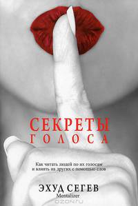 Секреты голоса. Как читать людей по их голосам и влиять на других с помощью слов