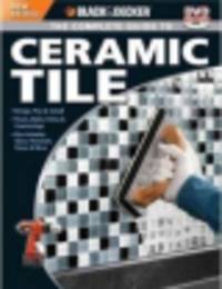 Black and Decker the Complete Guide to Ceramic Tile. Includes Stone, Porcelain, Glass Tile and More