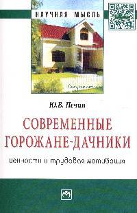 Современные горожане-дачники: ценности и трудовая мотивация: Монография / Ю.В. Печин. - (Научная мысль; Социология).
