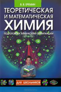 Теоретическая и математическая химия для школьников. Подготовка к химическим олимпиадам