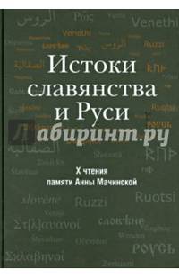 Истоки славянства и Руси. Сборник статей по материалам X чтений памяти Анны МАчинской