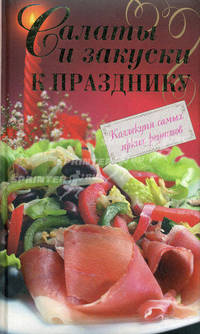 Салаты и закуски к празднику - (Коллекция самых ярких рецептов)