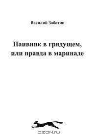 НАИВНЯК В ГРЯДУЩЕМ, ИЛИ ПРАВДА В МАРИНАДЕ