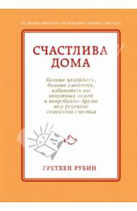 Счастлива дома: больше целуйтесь, больше смейтесь, избавьтесь от ненужных вещей и попробуйте другие мои рецепты семейного счастья