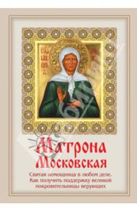 Матрона Московская. Святая помощница в любом деле. Как получить поддержку великой покровительницы верующих