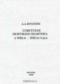 Советская нефтяная политика в 1940-м - 1950-м годах