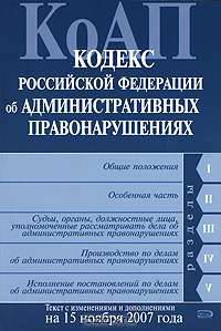 Кодекс РФ об административных правонарушениях. Текст с изменениями и дополнениями на 15 ноября 2007 года