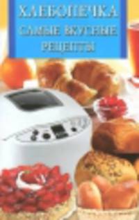 Хлебопечка. Самые вкусные рецепты