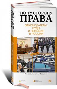 По ту сторону права: Законодатели, суды и полиция в России: сб. ст.