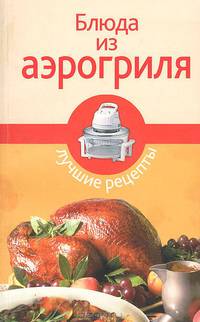 Блюда из аэрогриля. Лучшие рецепты