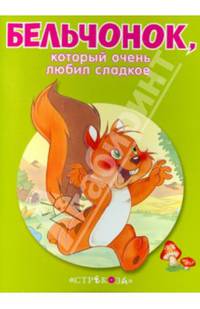 Бельчонок, который очень любил сладкое. - (Маленькие сказочки про животных).