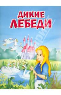 Дикие лебеди: По мотивам сказки Х.-К. Андерсена. - (Мои любимые книжки).