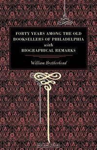 Forty Years Among the Old Booksellers of Philadelphia
