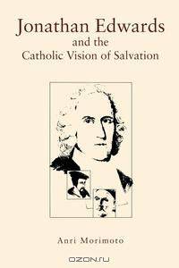 Jonathan Edwards and the Catholic Vision of Salvation