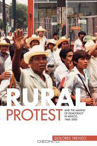 Rural Protest and the Making of Democracy in Mexico, 1968 2000
