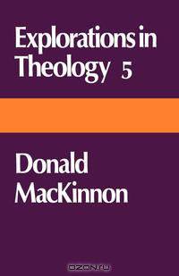 Explorations in Theology 5 Donald MacKinnon