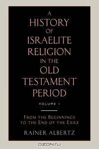 A History of Israelite Religion in the Old Testament Period Volume 1 from the Beginnings to the End of the Exile