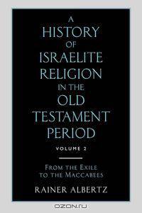 A History of Israelite Religion in the Old Testament Period Volume 2 from the Exile to the Maccabees