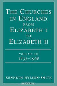The Churches in England from Elizabeth I to Elizabeth II Volume III 1833 - 1998