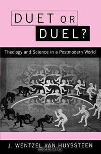 Duet or Duel? Theology and Science in a Postmodern World