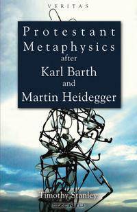Protestant Metaphysics After Kark Barth and Martin Heidegger