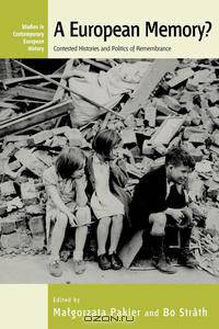 A European Memory? Contested Histories and Politics of Remembrance