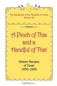 A Pinch of This and a Handful of That, Historic Recipes of Texas 1830-1900