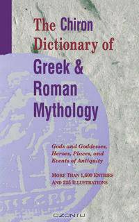 The Chiron Dictionary of Greek & Roman Mythology