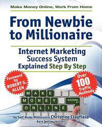 Make Money Online. Work from Home. from Newbie to Millionaire. an Internet Marketing Success System Explained in Easy Steps by Self Made Millionaire.
