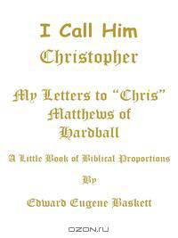 I Call Him Christopher - My Letters to Chris Matthews of Hardball
